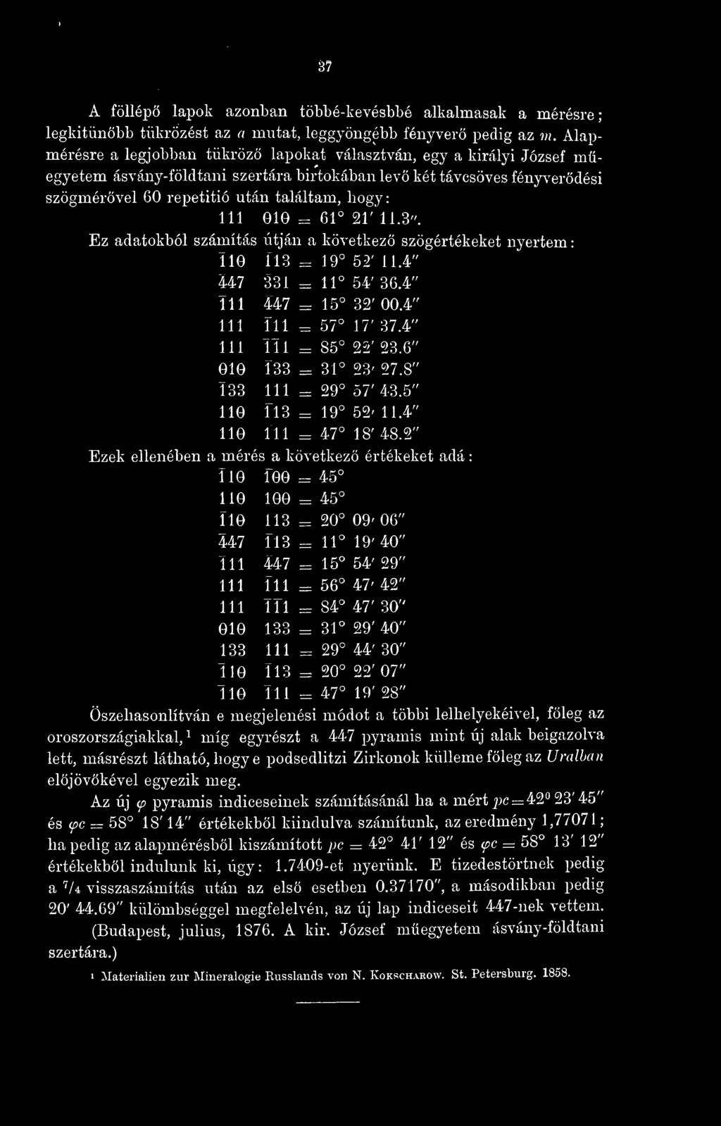 010 = er 21' 11.3". Ez adatokból számítás útján a következ szögértékeket nyertem : 110 113 = 19 52' 11.4" 447 331 = 11 54' 36.4" Ï11 447 = 15 32' 00.4" 111 m ^ 57 17' 37.4" 111 111 = 85 22' 23.