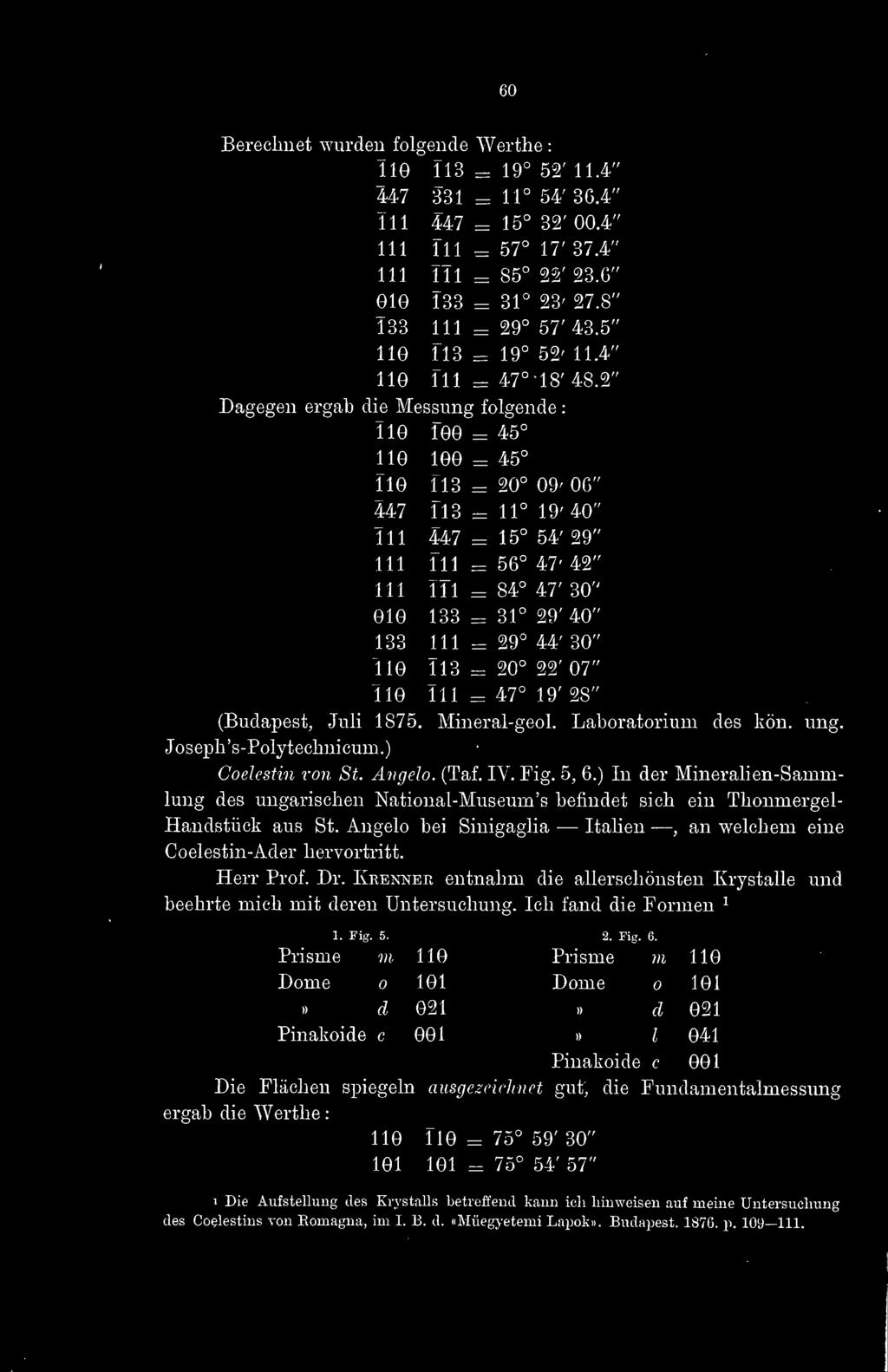 2" Dagegen ergab die Messung folgende : Ï10 f00 = 45 110 100 = 45 110 ri3 = 20 09' 06" 447 ri3 = 11 19' 40" 111 447 = 15 54' 29" 111 111 = 56 47' 42" 111 itl = 84 47' 30" 010 133 = 31 29' 40" 133 111