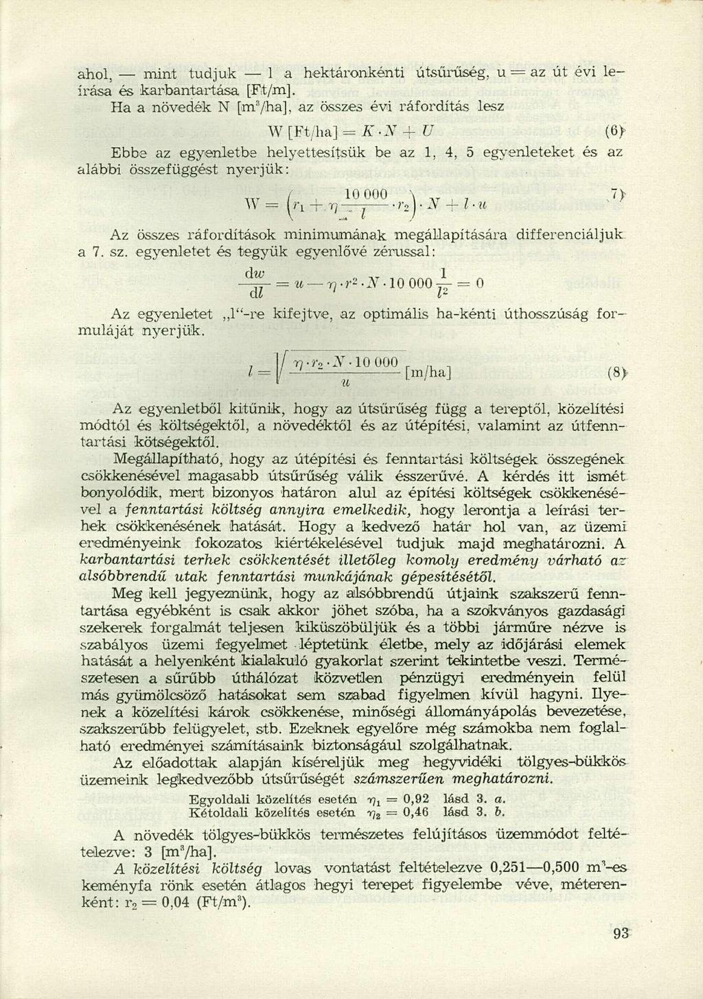 ahol, mint tudjuk 1 a hektáronkénti úteűrűség, u az út évi leírása és karbantartása [Ft/m]. Ha a növedék N [m 3 /ha], az összes évi ráfordítás lesz W [Ft/ha] = A".