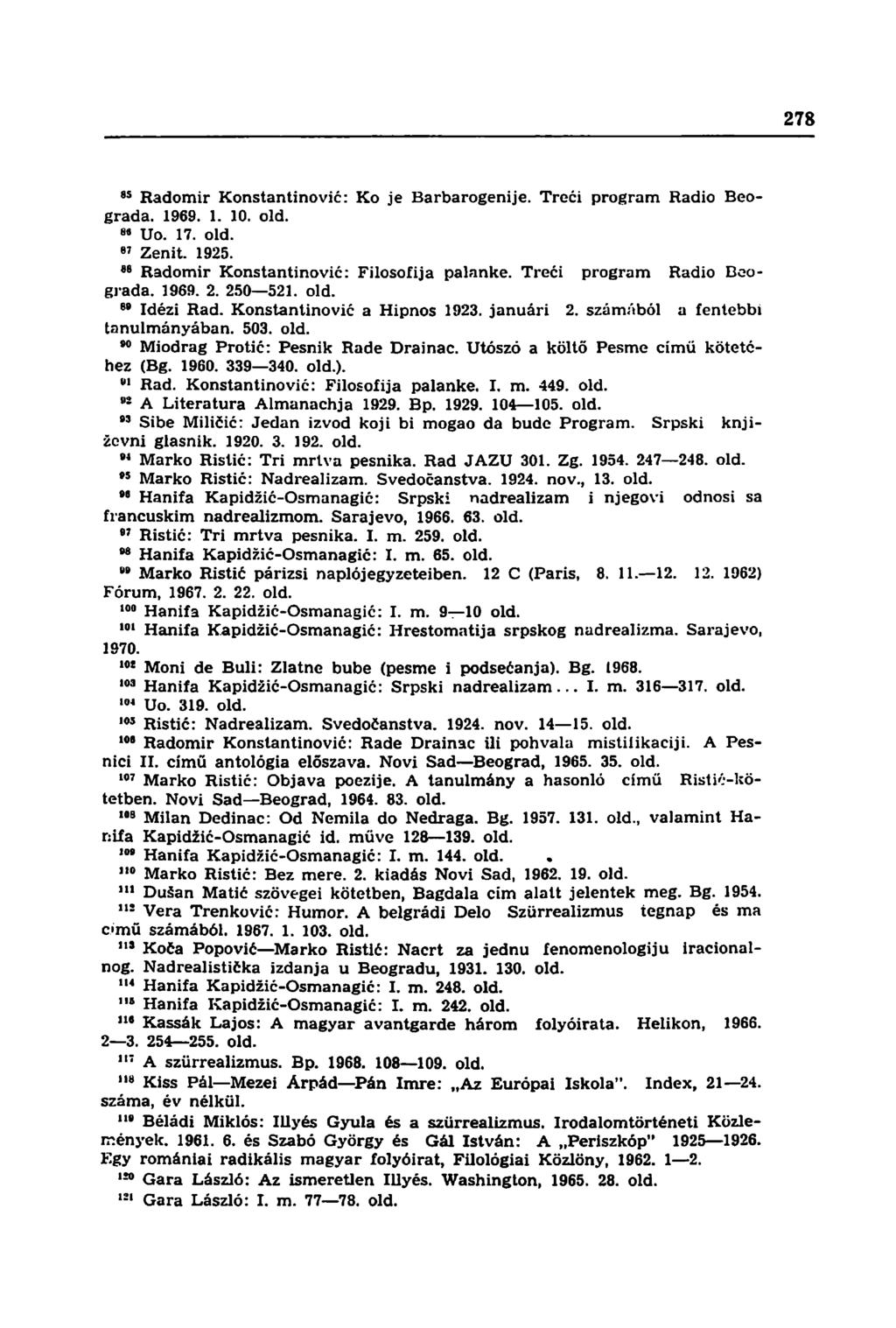 8 5 Radomir Konstantinović: Ko je Barbarogenije. Treći program Radio Beograda. 1969. 1. 10. old. ** Uo. 17. old. 87 Zenit. 1925. Radomir Konstantinović: Filosofija palanke.