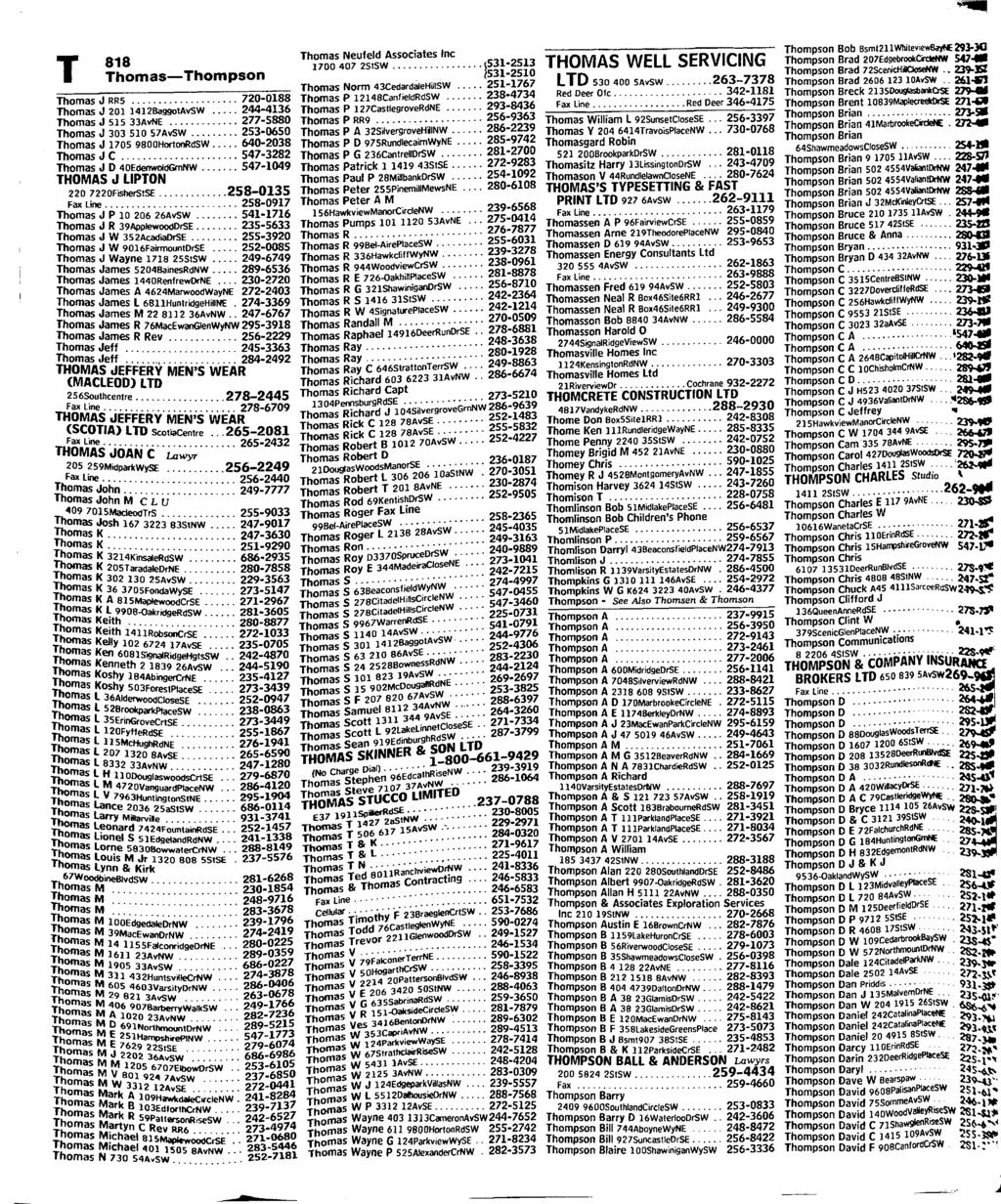 818 homas-hompson homas J RR5.................. 720-0188 homas J 201 1412BaggotAvSW... 244-4136 homas J 515 33AvNE........ 277-5880 homas J 303 510 57AvSW... 253-0650 homas J 1705 9800HortonRdSW.