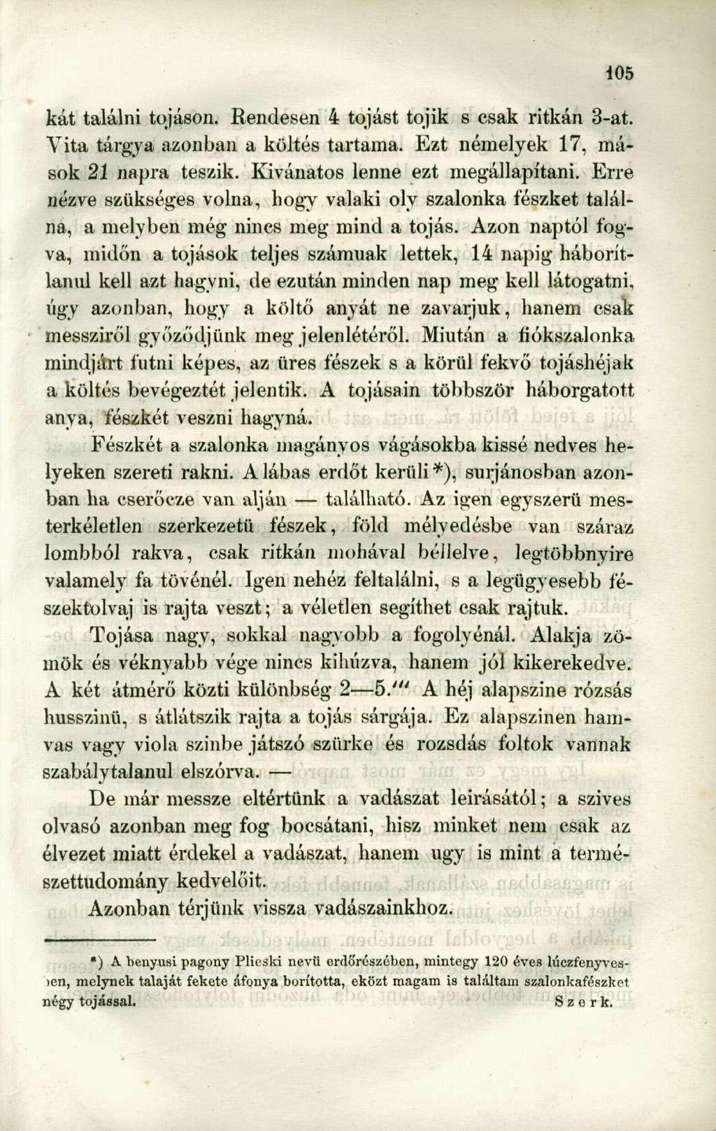 kát találni tojáson. Rendesen 4 tojást tojik s csak ritkán 3-at. Vita tárgya azonban a költés tartama. Ezt némelyek 17, mások 21 napra teszik. Kivánatos lenne ezt megállapítani.