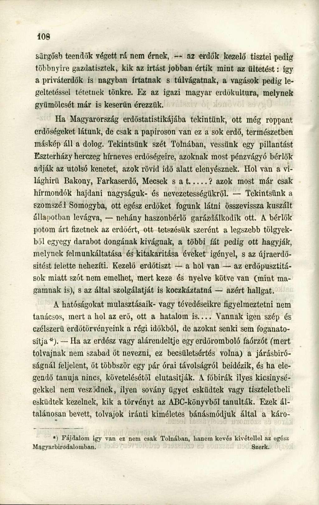 sürgősb teendők végett rá nem érnek, az erdők kezelő tisztei pedig többnyire gazdatisztek, kik az irtást jobban értik mint az ültetést: így a priváterdők is nagyban irtatnak s túlvágatnak, a vágások