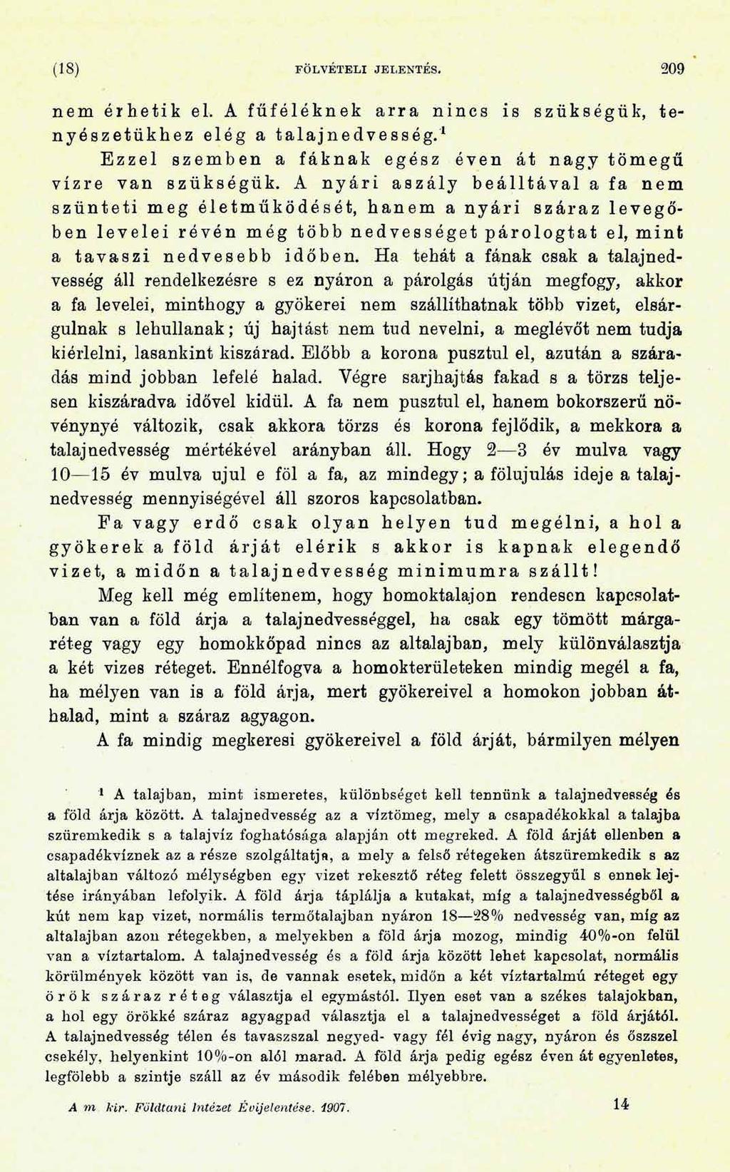 (18) FÖLVÉTELI JELENTÉS. 209 nem érhetik el, A fűféléknek arra nincs is szükségük, tenyészetükhez elég a talajnedvesség.1 Ezzel szemben a fáknak egész éven át nagytömegű vízre van szükségük.