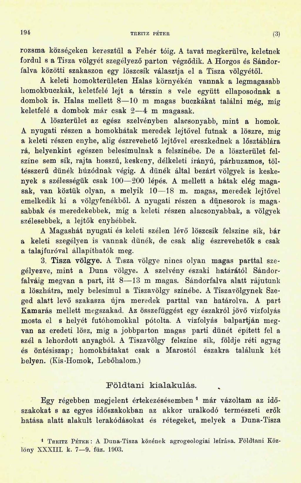 194 TREITZ PETER (3) rozsma községeken keresztül a Fehér tóig. A tavat megkerülve, keletnek fordul s a Tisza völgyét szegélyező parton végződik.