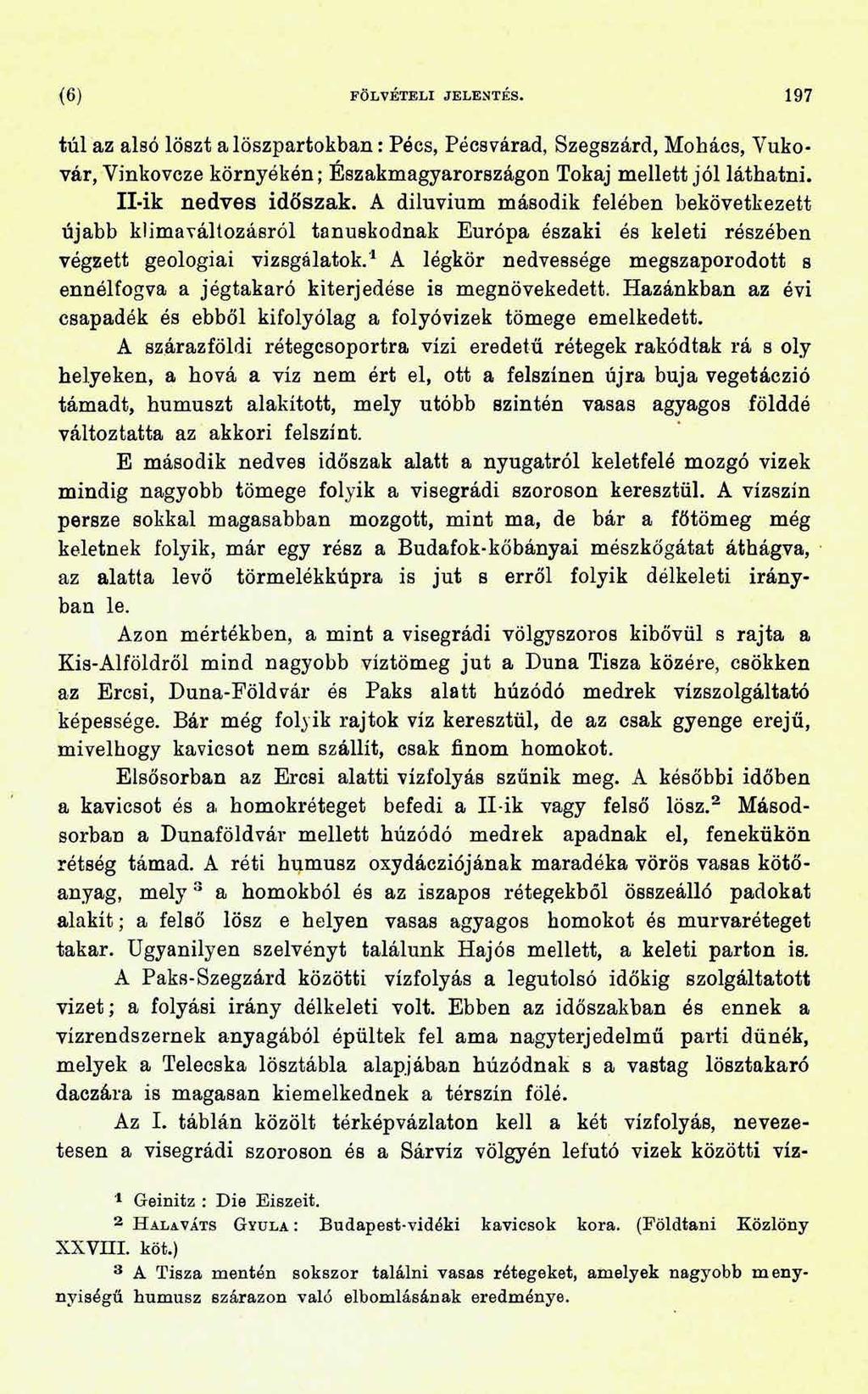(6) FÖLVÉTELI JELENTÉS. 197 túl az alsó löszt a löszpartokban: Pécs, Pécsvárad, Szegszárd, Mohács, Vukovár, Vinkovcze környékén; Északmagyarországon Tokaj mellett jól láthatni. ILik nedves időszak.