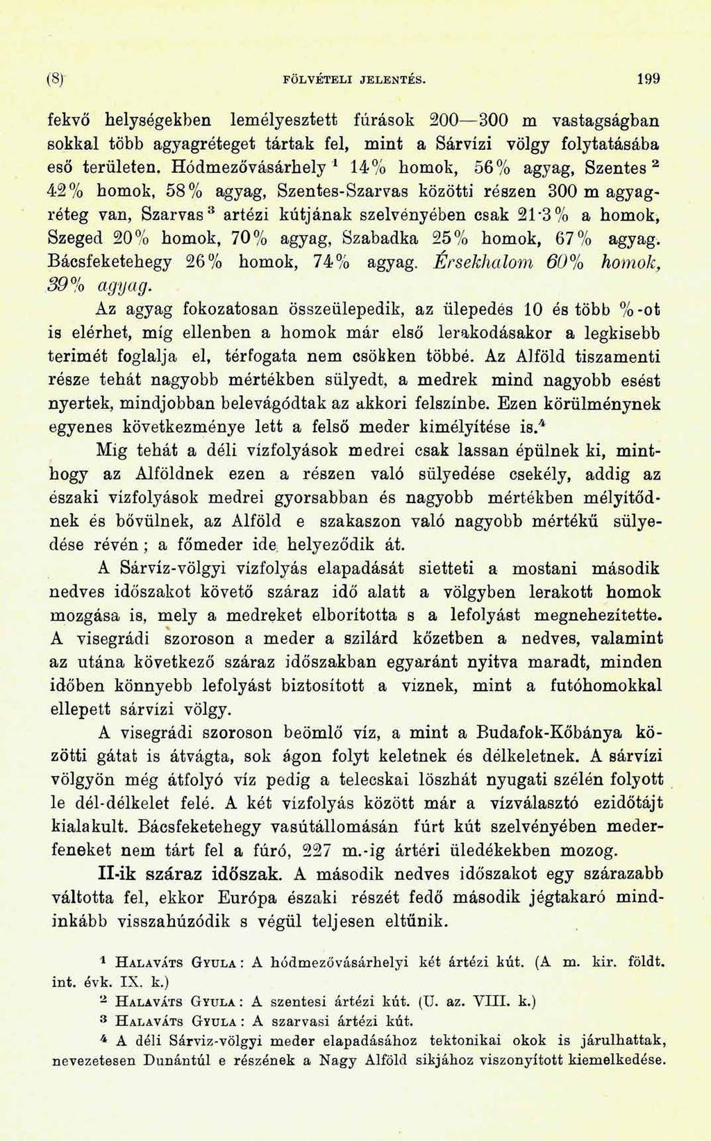 (8) FÖLVÉTELI JELENTÉS. 1 99 fekvő helységekben lemélyesztett fúrások 200 300 m vastagságban sokkal több agyagréteget tártak fel, mint a Sárvízi völgy folytatásába eső területen.