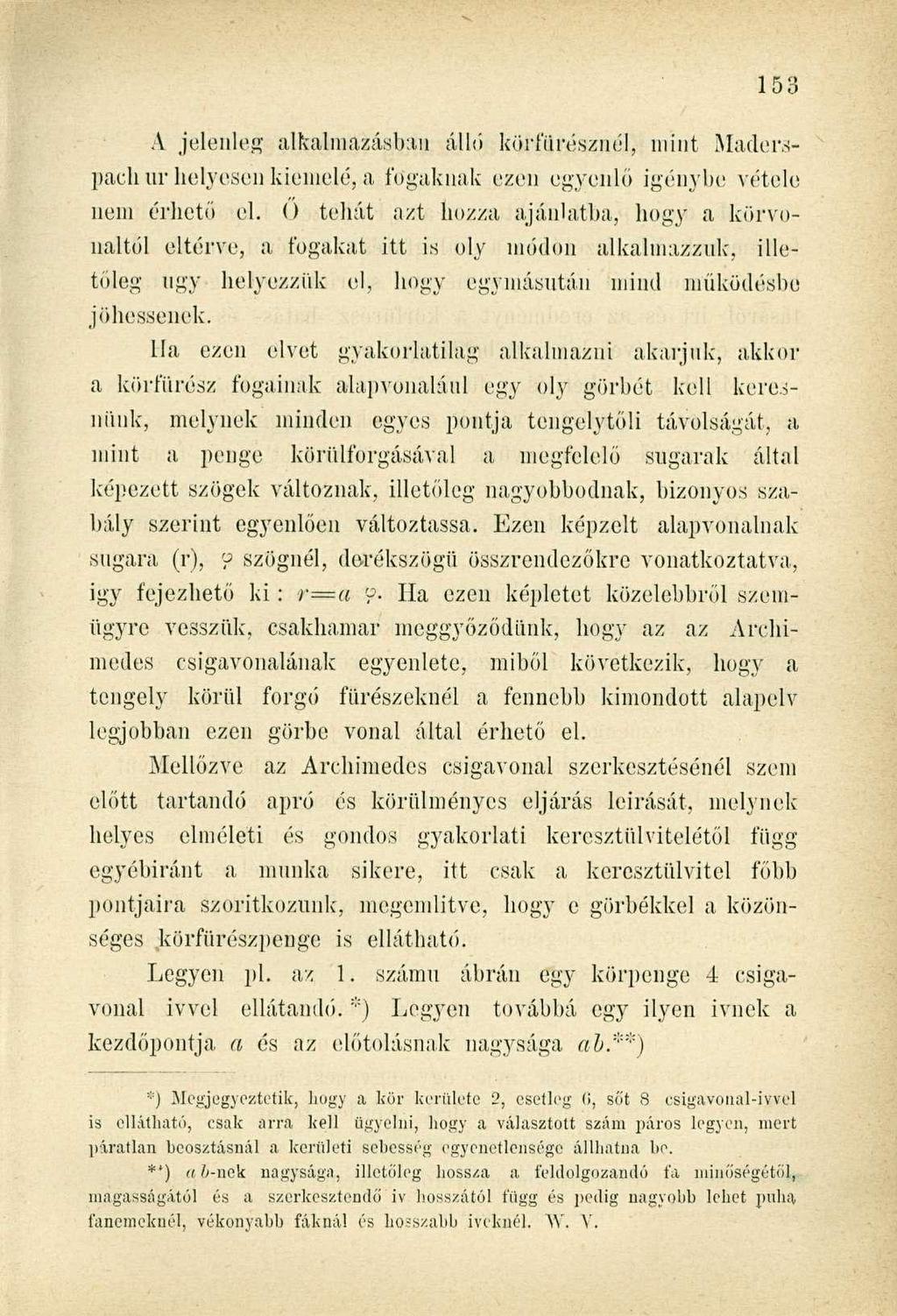 A jelenleg alkalmazásban álló körfűrésznél, mint Maderspach ur helyesen kiemelé, a fogaknak ezen egyenlő igénybe vétele nem érhető el.