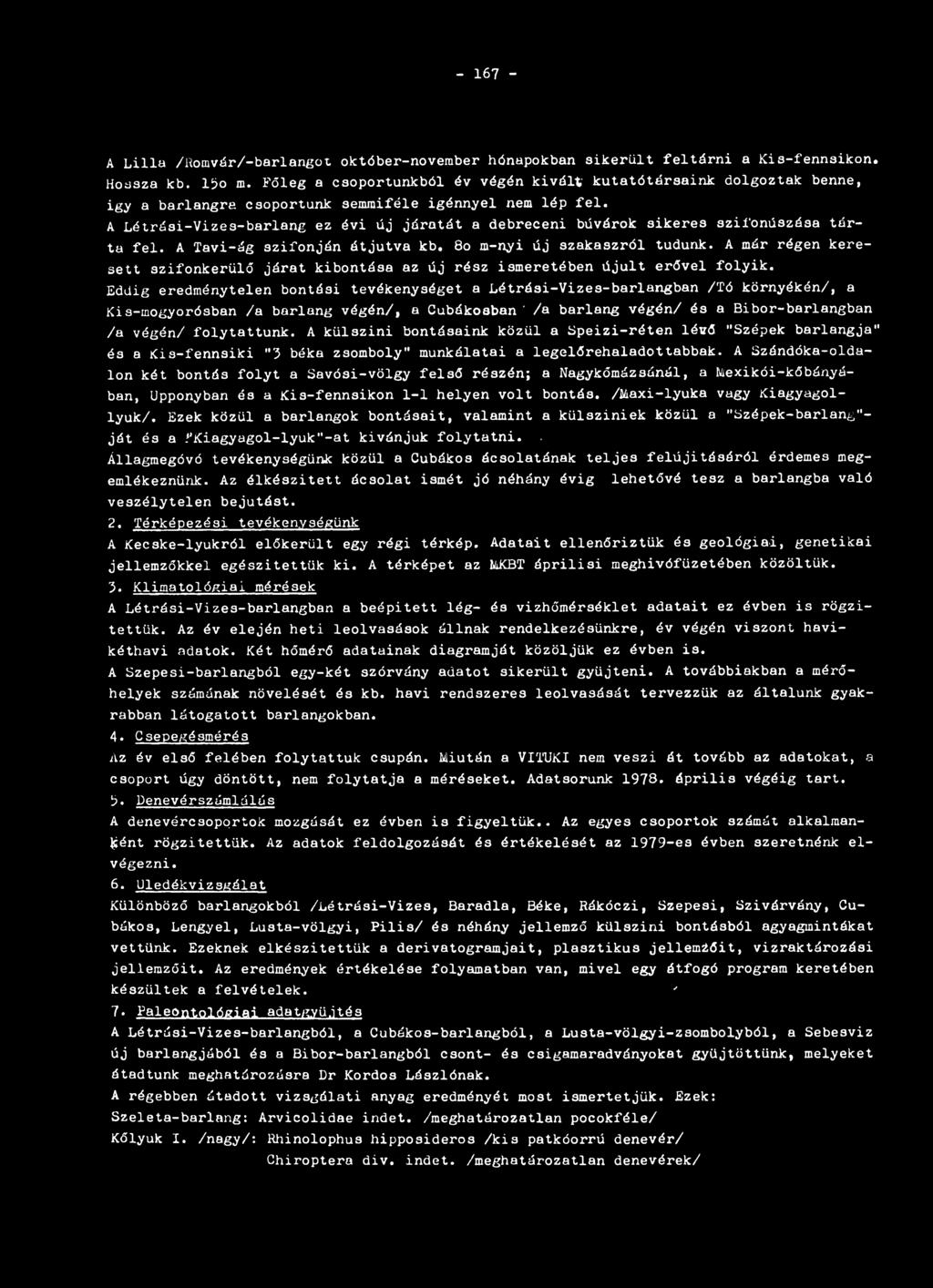 Eddig eredménytelen bontási tevékenységet a Létrási-Vizes-barlangban /Tó környékén/, a Kis-mogyorósban /a barlang végén/, a Cubákosban /a barlang végén/ és a Bibor-barlangban /a végén/ folytattunk.