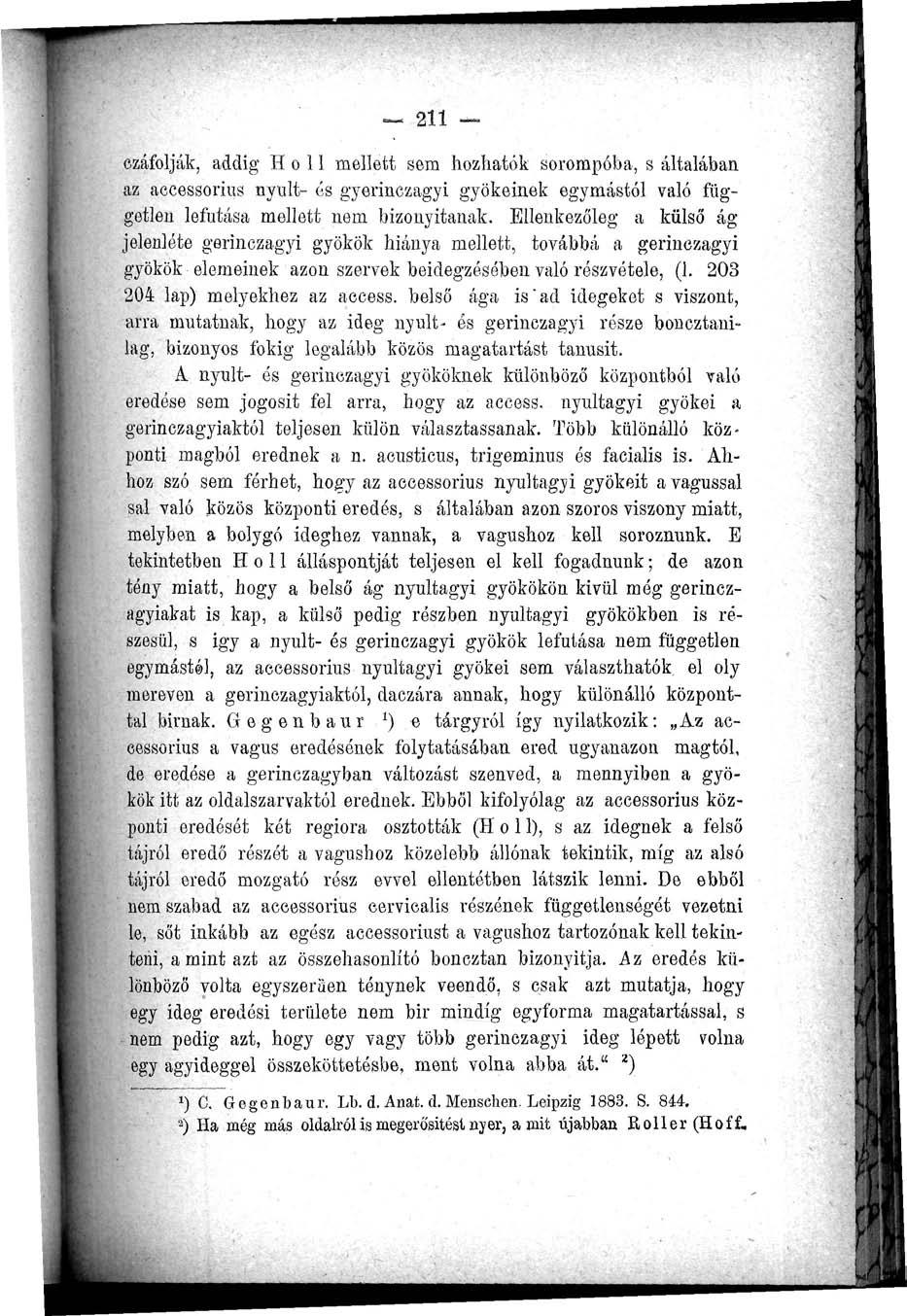 211 czáfolják, addig H o 11 mellett sem hozhatók sorompóba, s általában az aecessorius nyúlt- és gyerinczagyi gyökeinek egymástól való független lefutása mellett nem bizonyítanak.