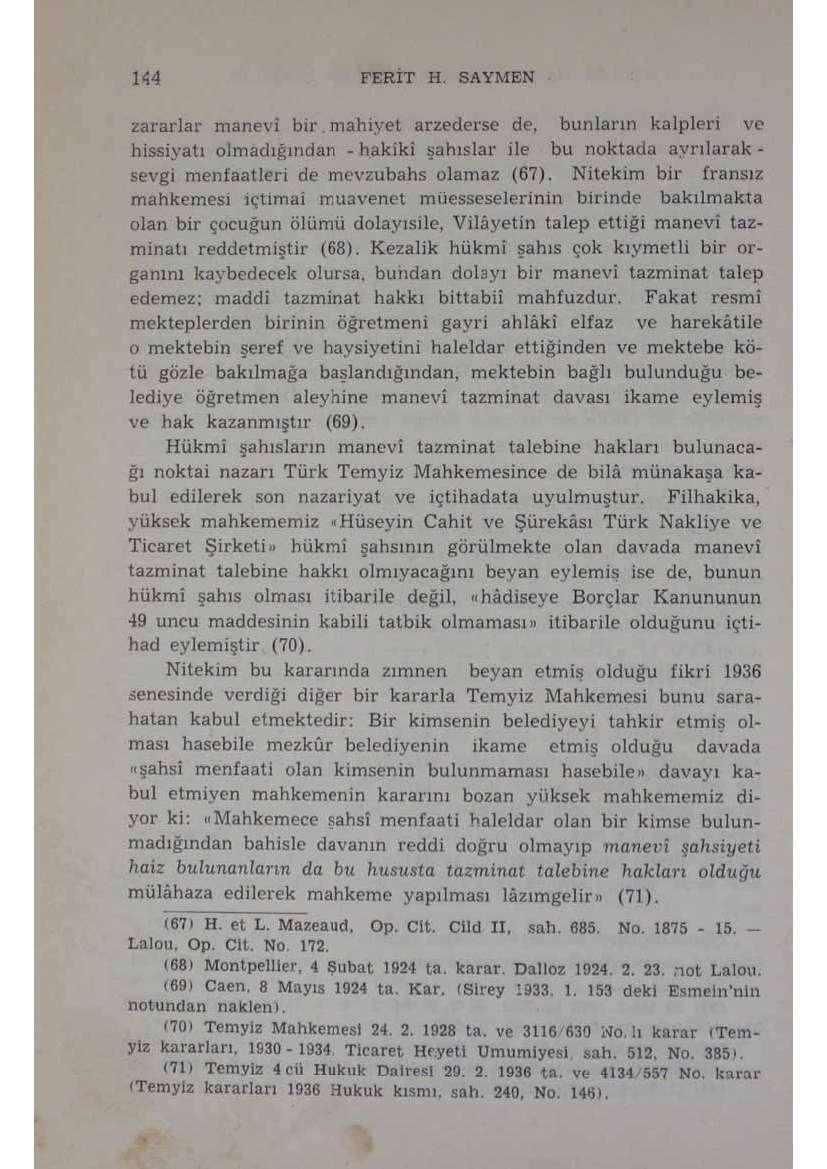 zararlar manevi bir mahiyet arzederse de. bunların kalpleri ve hissiyatı olmadığından - hakiki şahıslar ile bu noktada ayrılarak - sevgi menfaatleri de mevzubahs olamaz (67).