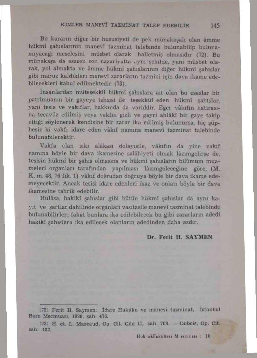 KIMLER MANEVÎ TAZMINAT TALEP EDEBILIR 145 Bu kararın diğer bir hususiyeti de pek münakaşalı olan âmme hükmî şahıslarının manevî tazminat talebinde bulunabilip bulunamıyacağı meselesini müsbet olarak