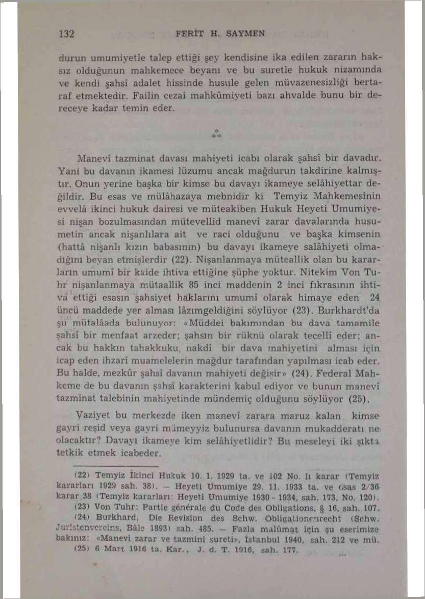 durun umumiyetle talep ettiği şey kendisine ika edilen zararın haksız olduğunun mahkemece beyanı ve bu suretle hukuk nizamında ve kendi şahsi adalet hissinde husule gelen muvazenesizliği bertaraí