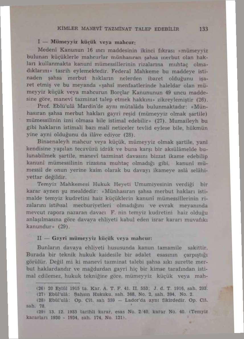 KIMLER MANEVÎ TAZMINAT TALEP EDEBILIR 133 I Mümeyyiz küçük veya mahcur: Medeni Kanunun 16 ıncı maddesinin İkinci fıkrası «mümeyyiz bulunan küçüklerle mahcurlar münhasıran şahsa merbut olan hakları
