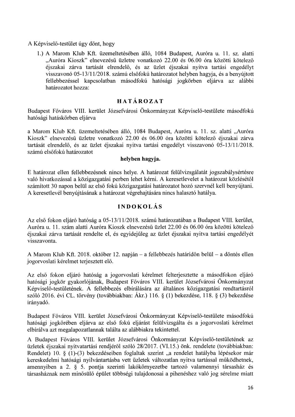 A Képviselő-testület úgy dönt, hogy 1.) A Marom Klub Kft. üzemeltetésében álló, 1084 Budapest, Auróra u. 11. sz. alatti Auróra Kioszk" elnevezésű üzletre vonatkozó 22.00 és 06.