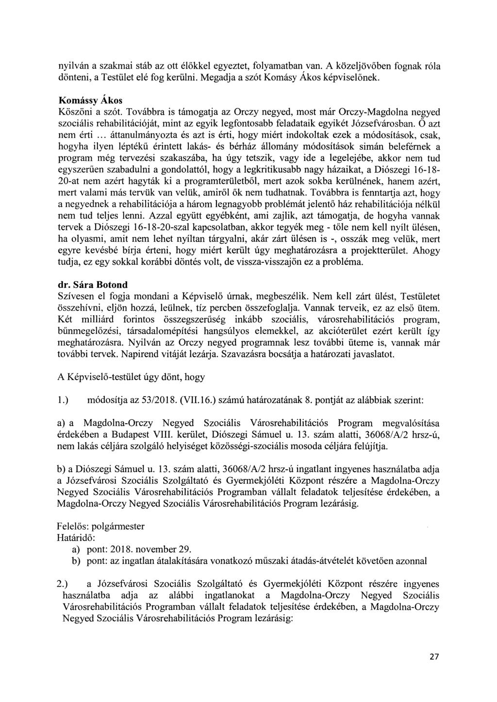 nyilván a szakmai stáb az ott élőkkel egyeztet, folyamatban van. A közeljövőben fognak róla dönteni, a Testület elé fog kerülni. Megadja a szót Komásy Ákos képviselőnek. Komássy Ákos Köszöni a szót.