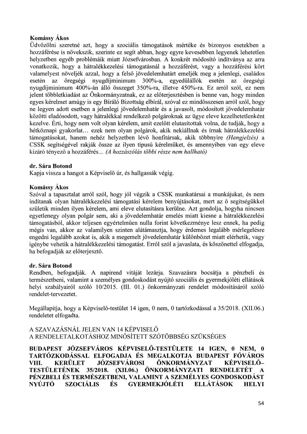 Komássy Ákos Üdvözölni szeretné azt, hogy a szociális támogatások mértéke és bizonyos esetekben a hozzáférése is növekszik, szerinte ez segít abban, hogy egyre kevesebben legyenek lehetetlen