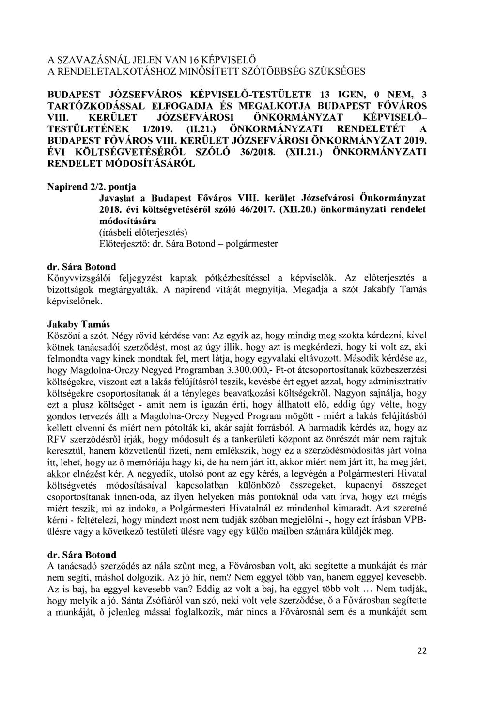 A SZAVAZÁSNÁL JELEN VAN 16 KÉPVISELŐ A RENDELETALKOTÁSHOZ MINŐSÍTETT SZÓTÖBBSÉG SZÜKSÉGES BUDAPEST JÓZSEFVÁROS KÉPVISELŐ-TESTÜLETE 13 IGEN, 0 NEM, 3 TARTÓZKODÁSSAL ELFOGADJA ÉS MEGALKOTJA BUDAPEST FŐ