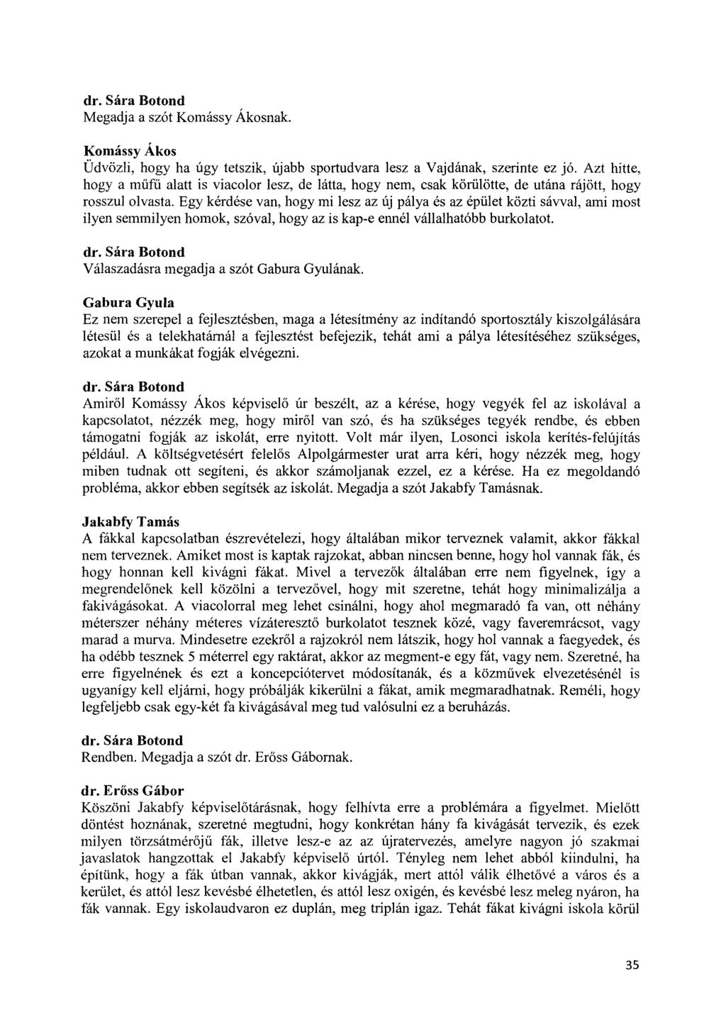 Megadja a szót Komássy Ákosnak. Komássy Ákos Üdvözli, hogy ha úgy tetszik, újabb sportudvara lesz a Vajdának, szerinte ez jó.