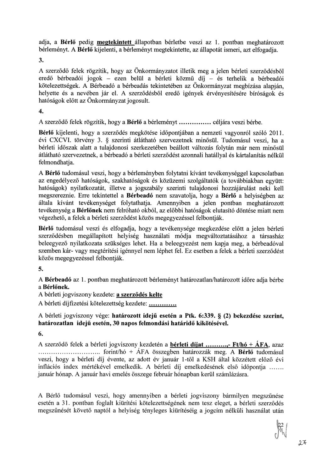 adja, a Bérlő pedig megtekintett állapotban bérletbe veszi az 1. pontban meghatározott bérleményt. A Bérlő kijelenti, a bérleményt megtekintette, az állapotát ismeri, azt elfogadja. 3.