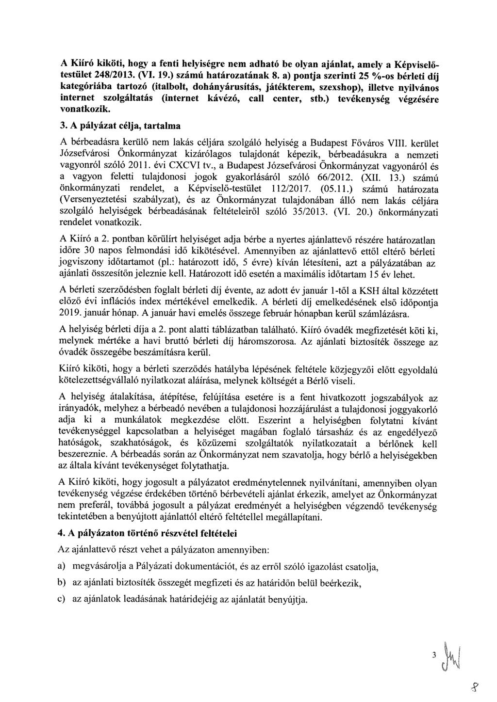 A Kiíró kiköti, hogy a fenti helyiségre nem adható be olyan ajánlat, amely a Képviselőtestület 248/2013. (VI. 19.) számú határozatának 8.