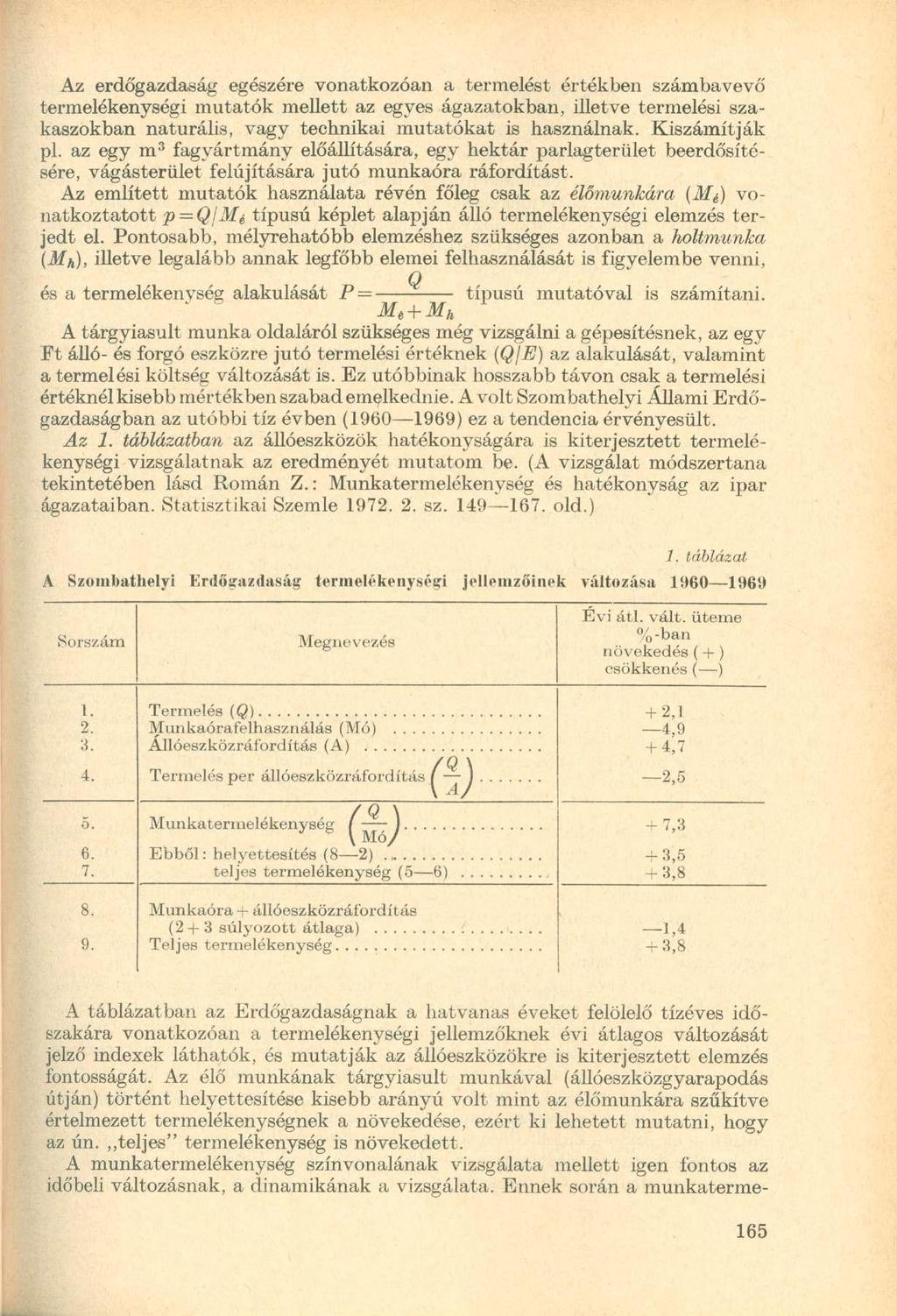 Az erdőgazdaság egészére vonatkozóan a termelést értékben számbavevő termelékenységi mutatók mellett az egyes ágazatokban, illetve termelési szakaszokban naturális, vagy technikai mutatókat is