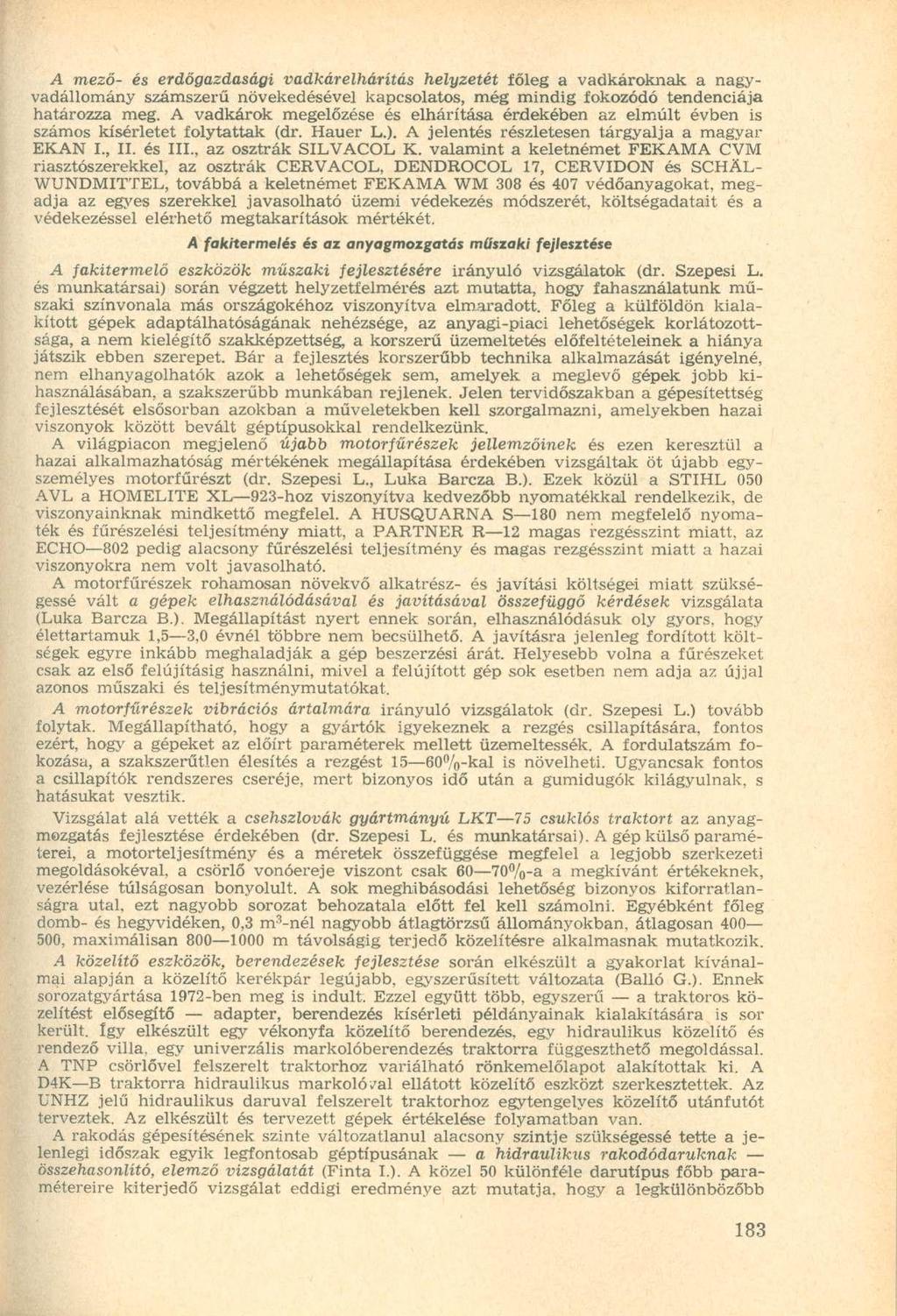 A mező- és erdőgazdasági vadkárelhárítás helyzetét főleg a vadkároknak a nagyvadállomány számszerű növekedésével kapcsolatos, még mindig fokozódó tendenciája határozza meg.