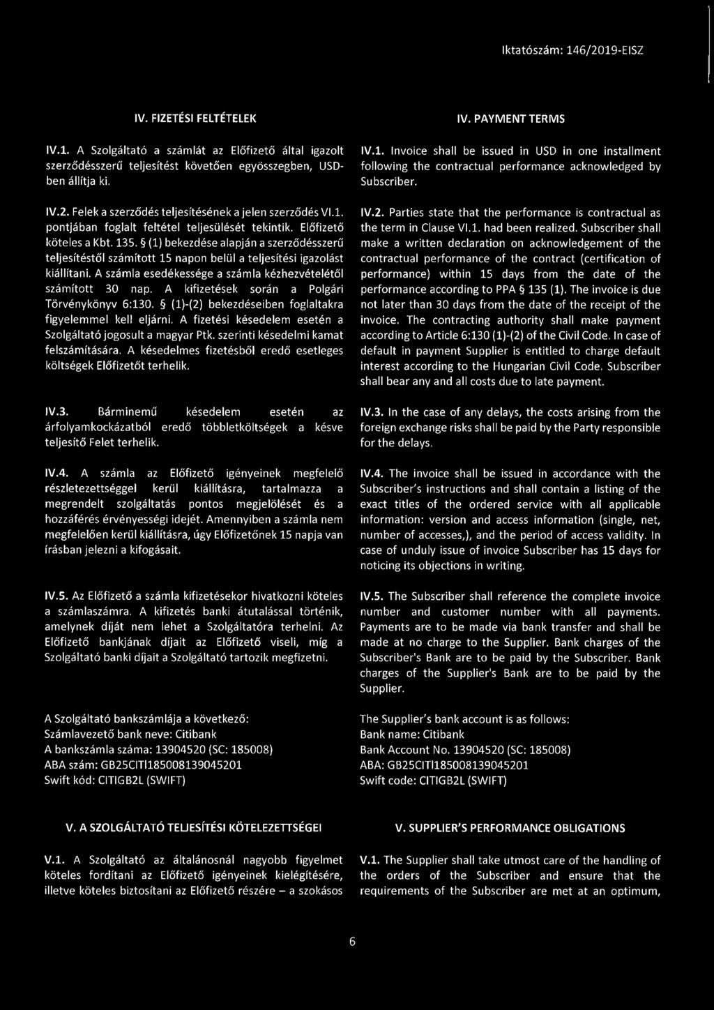 (1) bekezdése alapján a szerződésszerű teljesítéstől számított 15 napon belül a teljesítési igazolást kiállítani. A számla esedékessége a számla kézhezvételétől számított 30 nap.