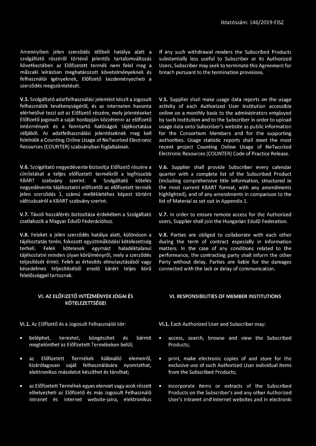 Szolgáltató adatfelhasználási jelentést készít a Jogosult felhasználók tevékenységéről, és az interneten havonta elérhetővé teszi azt az Előfizető részére, mely jelentéseket Előfizető jogosult a