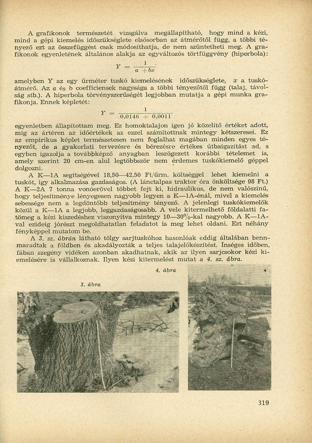 A grafikonok természetét vizsgálva megállapítható, hogy mind a kézi, mind a gépi kiemelés időszükséglete elsősorban az átmérőtől függ, a többi té u nyező ezt az összefüggést csak módosíthatja, de nem