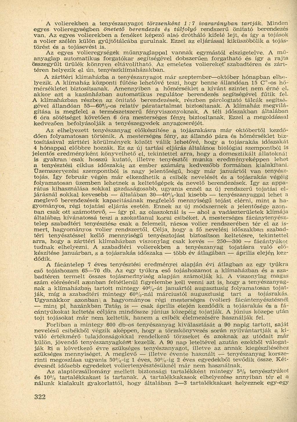 A volierekben a tenyészanyagot törzsenként : 7 ivararányban tartják. Mindem egyes volieregységben önetető berendezés és túlfolyó rendszerű önitató berendezés van.