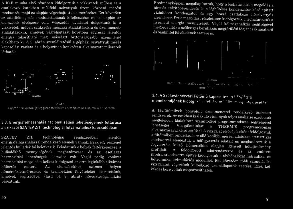 Eredményképpen megállapítottuk, hogy a leghatásosabb megoldás a t~c~~~ szárítóberen~ezés ~s a léghűtéses kondenzátor közé épített Vlzhuteses kondenzator es egy hozzá csatlakozó hőszivattyús