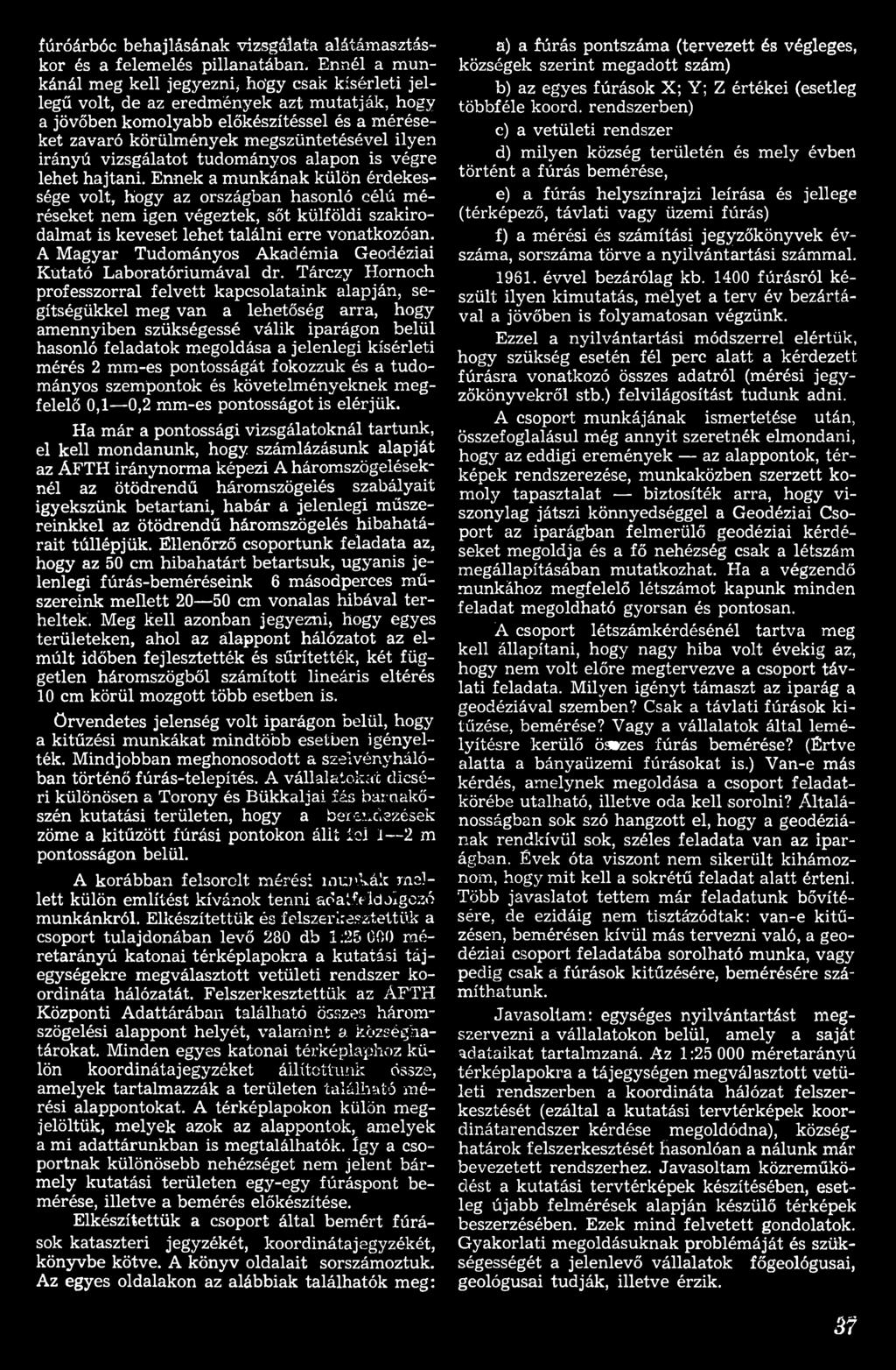 Tárczy Hornoch professzorral felvett kapcsolatank alapján, segítségükkel meg van a lehetőség arra, hogy amennyben szükségessé válk parágon belül hasonló feladatok megoldása a jelenleg kísérlet mérés