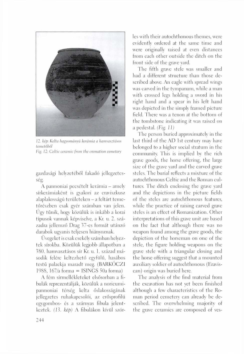 12. kép: Kelta hagyományú kerámia a hamvasztásos temetőből Fig. 12: Celtic ceramic from the cremation cemetery gazdasági helyzetéből fakadó jellegzetesség.