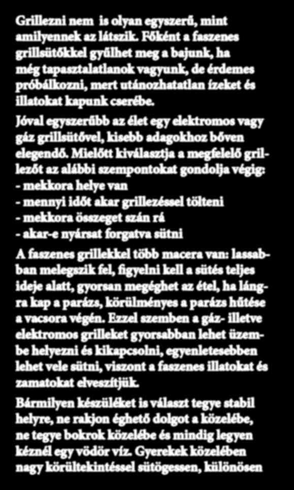 A faszenes grillezőknél a faszenet 40-45 perccel a sütés megkezdése előtt kell begyújtani, hogy legyen idő a megfelelő parázst kivárni.