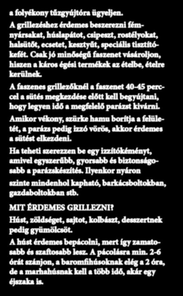 Ha teheti szerezzen be egy izzítókéményt, amivel egyszerűbb, gyorsabb és biztonságosabb a parázskészítés. Ilyenkor nyáron szinte mindenhol kapható, barkácsboltokban, gazdaboltokban stb.