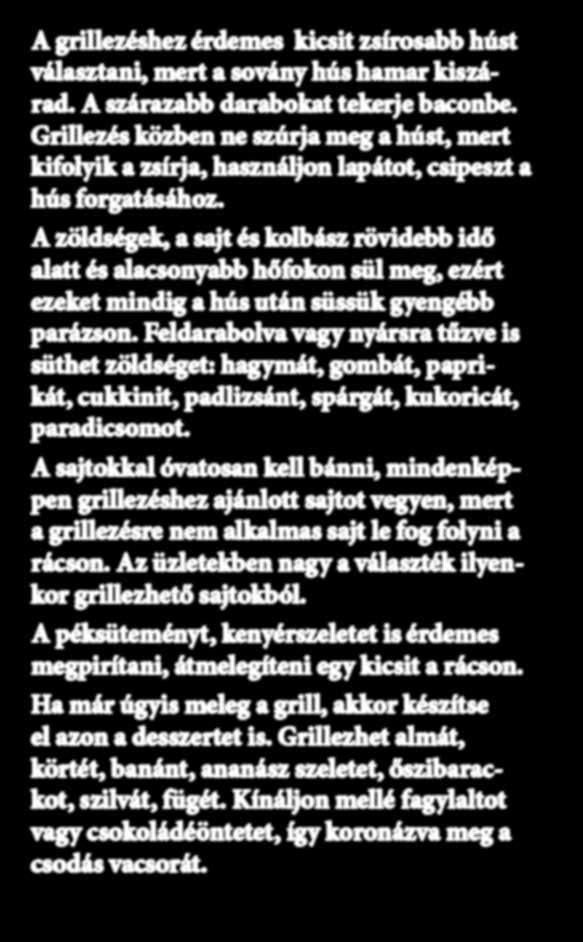 2-6 órát szánjon, a baromfihúsoknak elég a 2 óra, de a marhahúsnak kell a több idő, akár egy éjszaka is. A grillezéshez érdemes kicsit zsírosabb húst választani, mert a sovány hús hamar kiszárad.