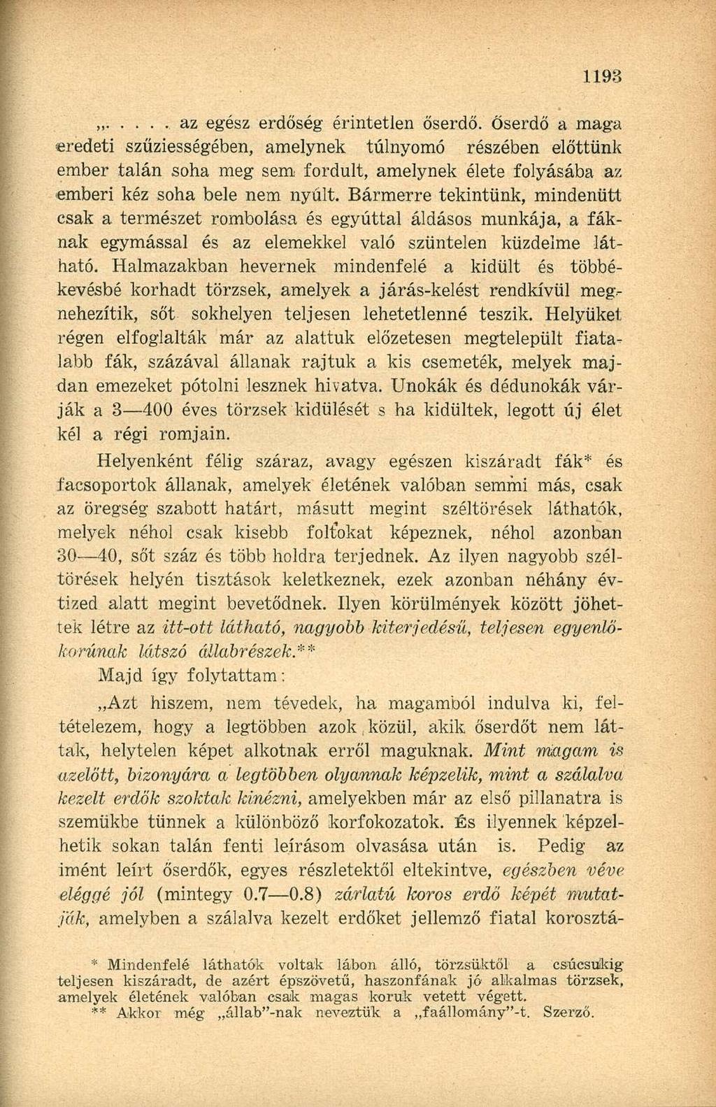 az egész erdőség érintetlen őserdő, őserdő a maga eredeti szűziességében, amelynek túlnyomó részében előttünk ember talán soha meg sem fordult, amelynek élete folyásába az emberi kéz soha bele nem