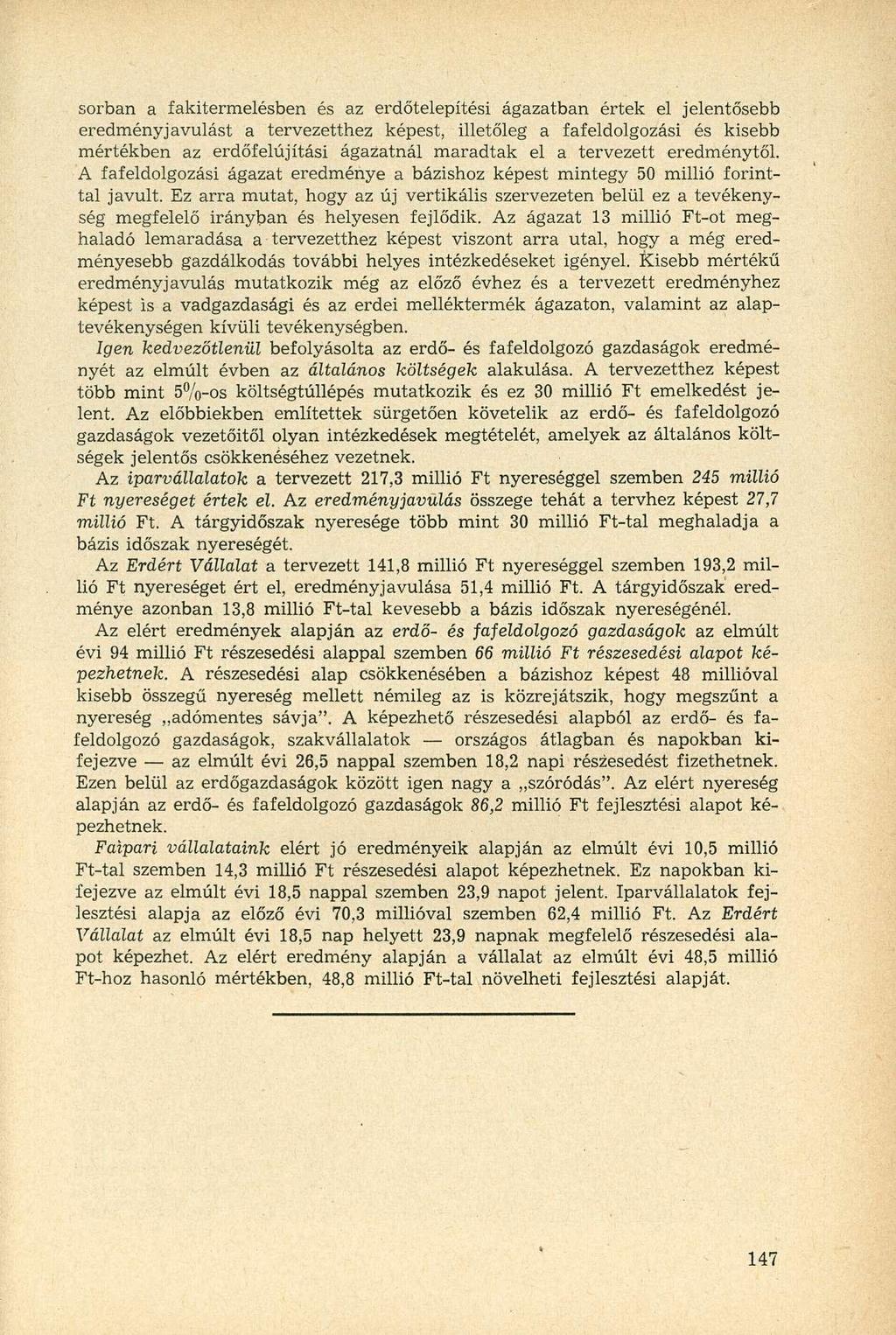 sorban a fakitermelésben és az erdőtelepítési ágazatban értek el jelentősebb eredményjavulást a tervezetthez képest, illetőleg a fafeldolgozási és kisebb mértékben az erdőfelújítási ágazatnál