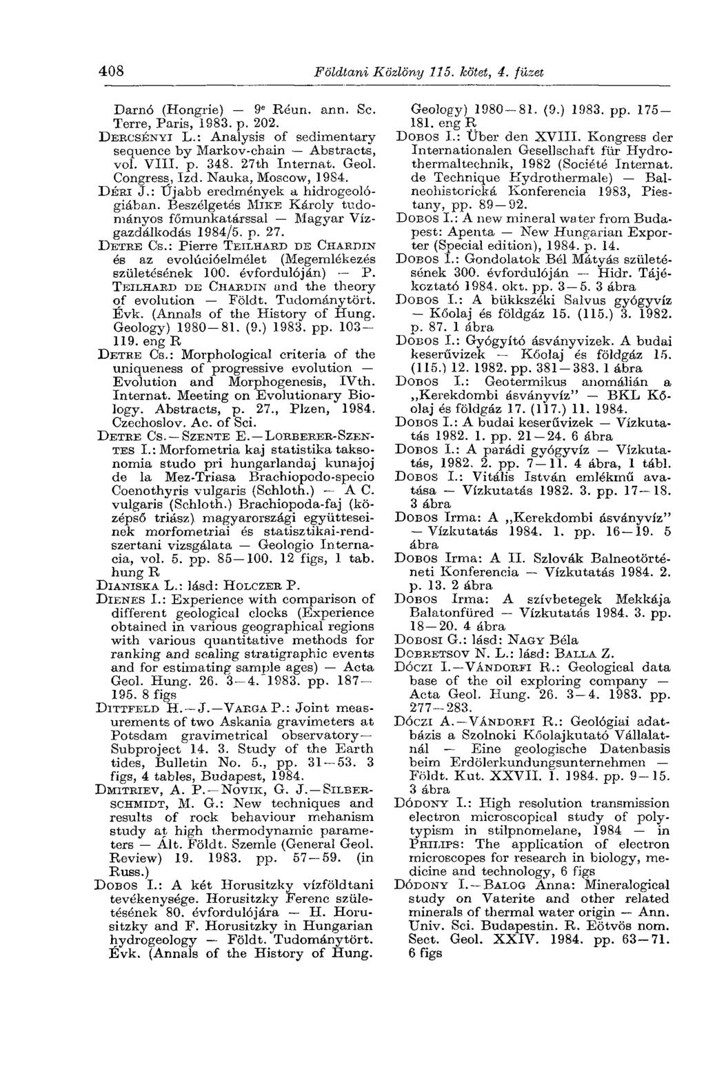 408 Földtani Közlöny 115. kötet, 4. füzet Darnó (Hongrie) 9 e Révm. ann. Sc. Terre, Paris, 1983. p. 202. DERCSÉNYI L.: Analysis of sedimentary sequence by Markov-cbain Abstracts, vol. VIII. p. 348.