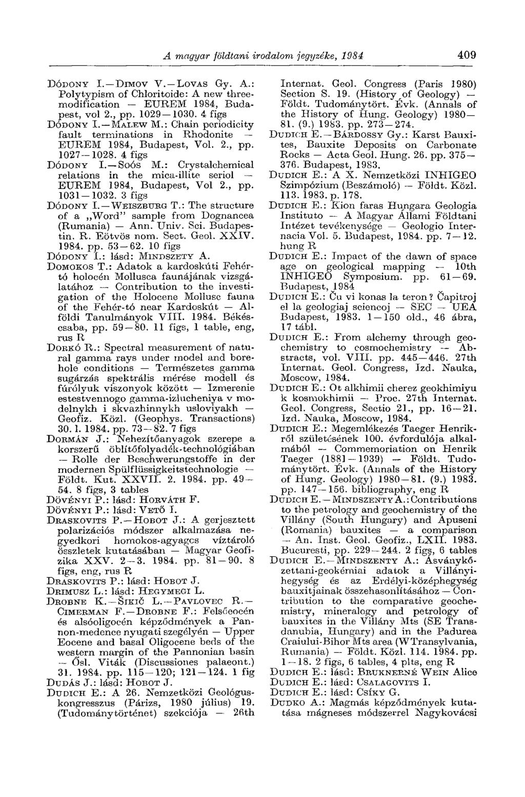 A magyar földtani irodalom jegyzéke, 1984 409 DÓDONY I. DIMOV V. LOVAS Gy. A.: Polytypism of Chloritoide: A new threemodification - EUREM 1984, Budapest, vol 2., pp. 1029 1030. 4 figs DÓDONY I.
