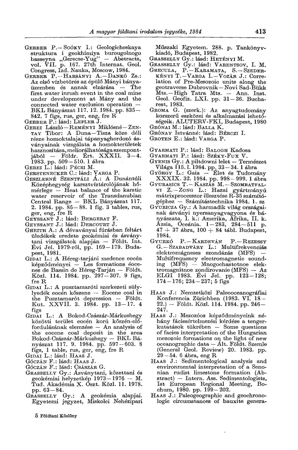 A magyar földtani irodalom jegyzéke, 1984 413 GERBER P. SOÓKY I.: Geologicheskaya struktúra i geokhimiya burougolnogo basseyna Gerecse-Yug" Abstracts, vol. VII. p. 167. 27th Internat. Geol. Congress, Izd.