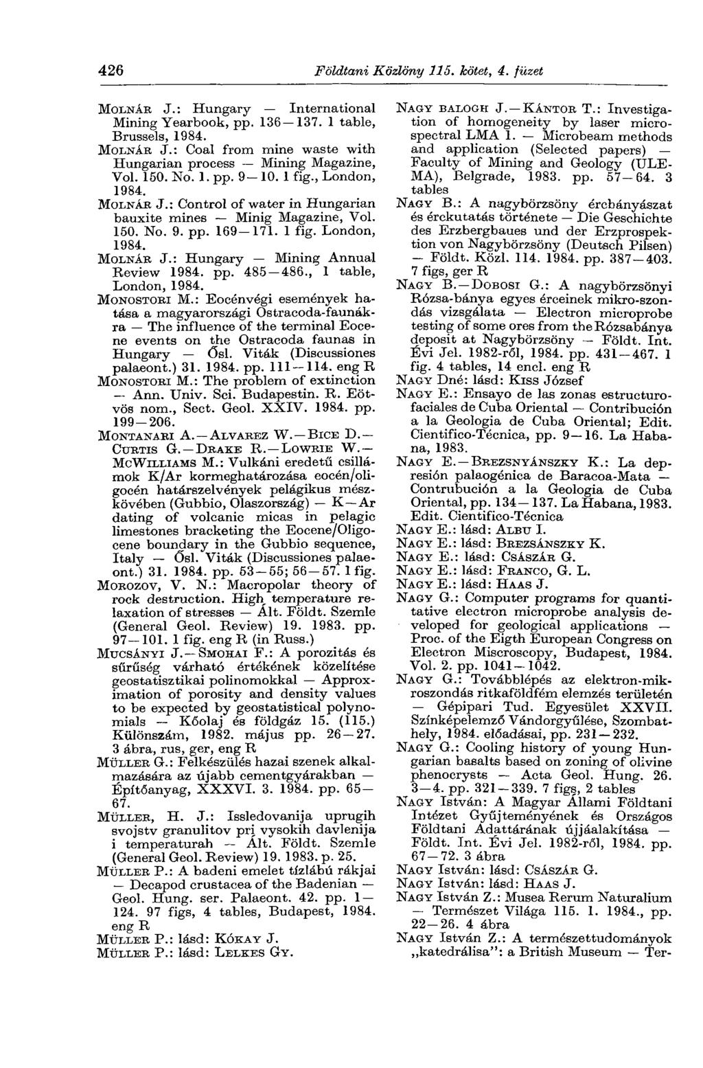 426 Földtani Közlöny 115. kötet, 4. füzet MOLNÁR J.: Hungary International Mining Yearbook, pp. 136 137. 1 table, Brussels, MOLNÁR J.: Coal from mine waste with Hungarian process Mining Magazine, Vol.