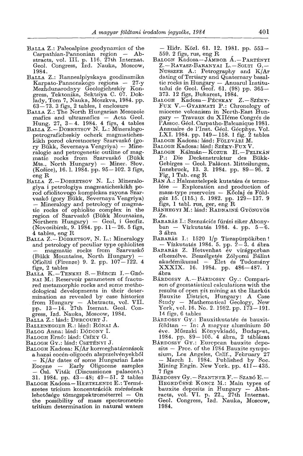 A magyar földtani irodalom jegyzéke, 1984 401 BALLÁ Z.: Paleoalpine geodynamics of the Carpathian-Pannonian region Abstracts, vol. III. p. 116. 27th Internat. Geo). Congress, Izd.