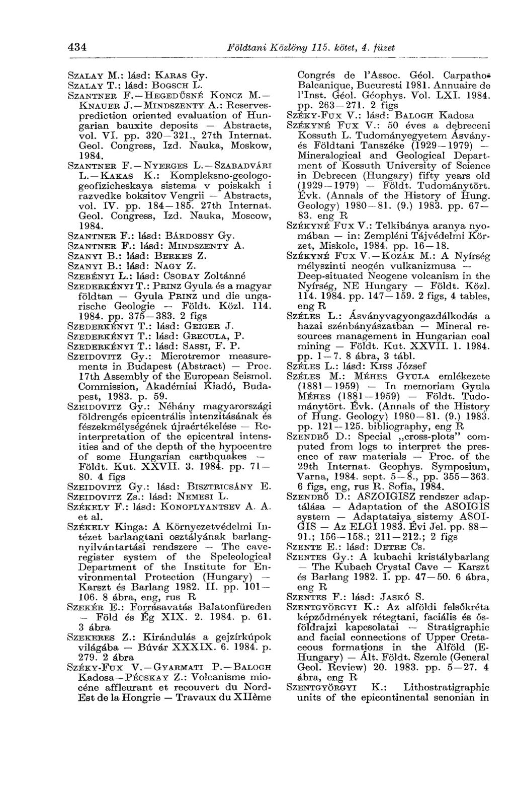 434 Földtani Közlöny 115. kötet, 4. füzet SZALAY M.: lásd: KARAS Gy. SZALAY T.: lásd: BOGSCH L. SZANTNER F. HEGEDŰSNÉ KONCZ M. KNAUER J. MINDSZENTY A.
