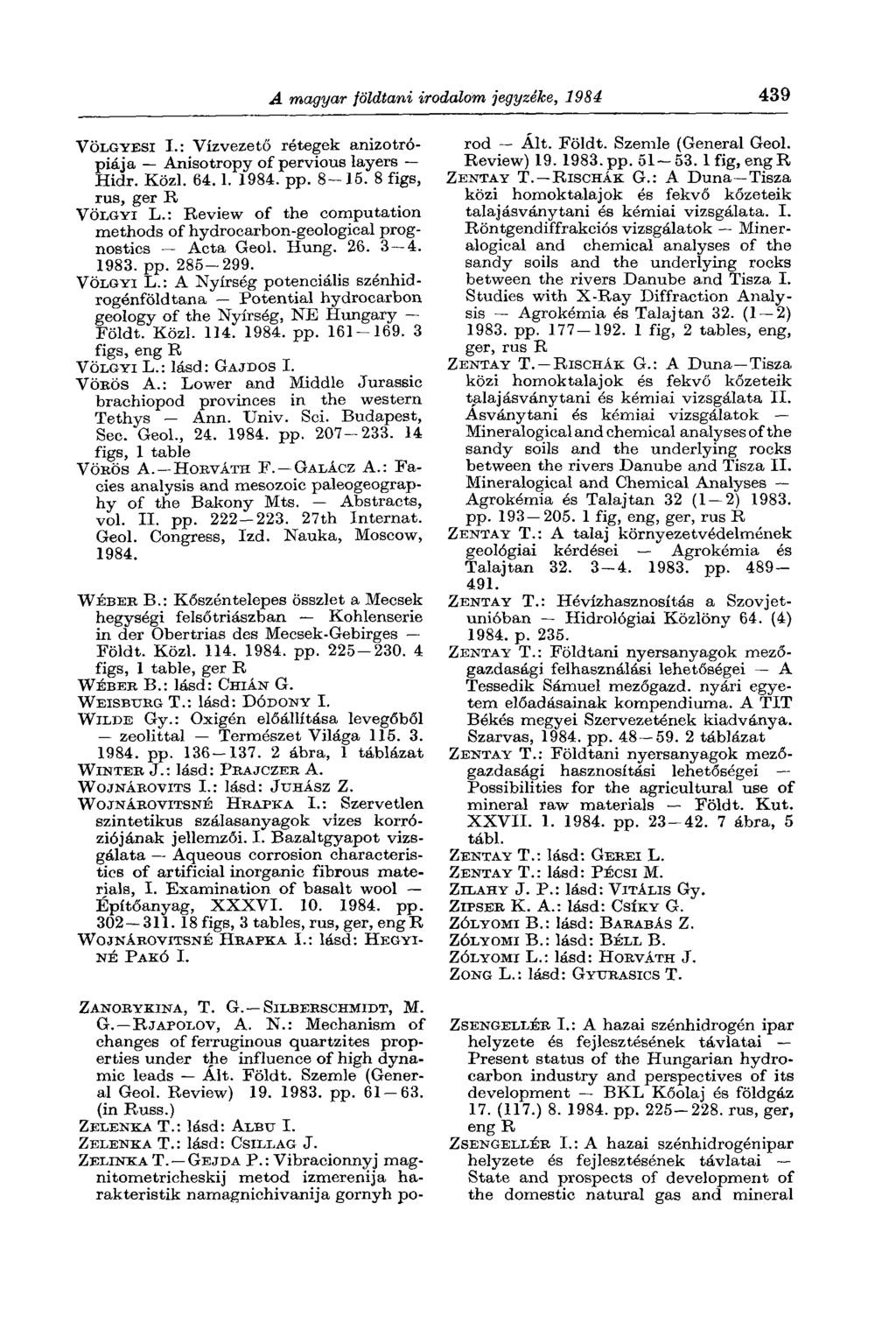 A magyar földtani irodalom jegyzéke, 1984 439 VÖLGYESI I.: Vízvezető rétegek anizotrópiája Anisotropy of pervious layers Hidr. Közi. 64.1. pp. 8-15. 8 figs, rus, ger R VÖLGYI L.