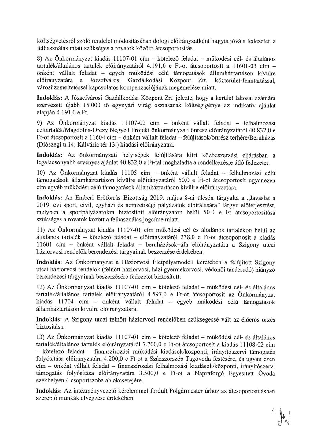 költségvetésről szóló rendelet módosításában dologi ként hagyta jóvá a fedezetet, a felhasználás miatt szükséges a rovatok közötti átcsoportosítás.