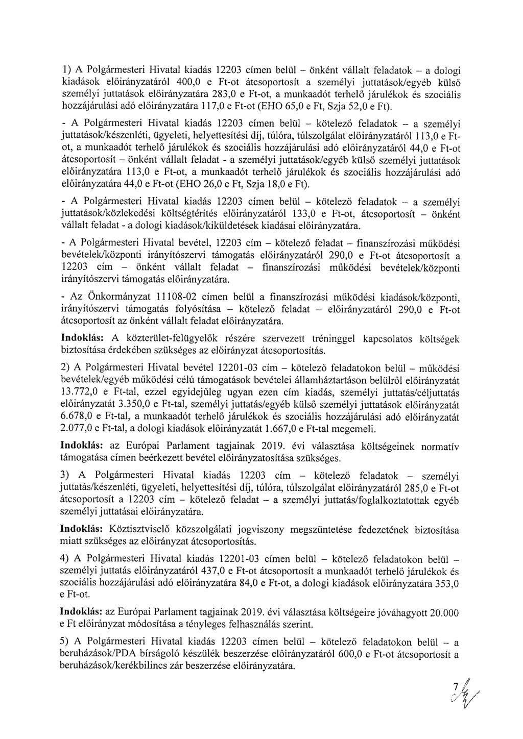 1) A Polgármesteri Hivatal kiadás 12203 címen belül önként vállalt feladatok a dologi kiadások áról 400,0 e Ft-ot átcsoportosít a személyi juttatások/egyéb külső személyi juttatások ára 283,0 e