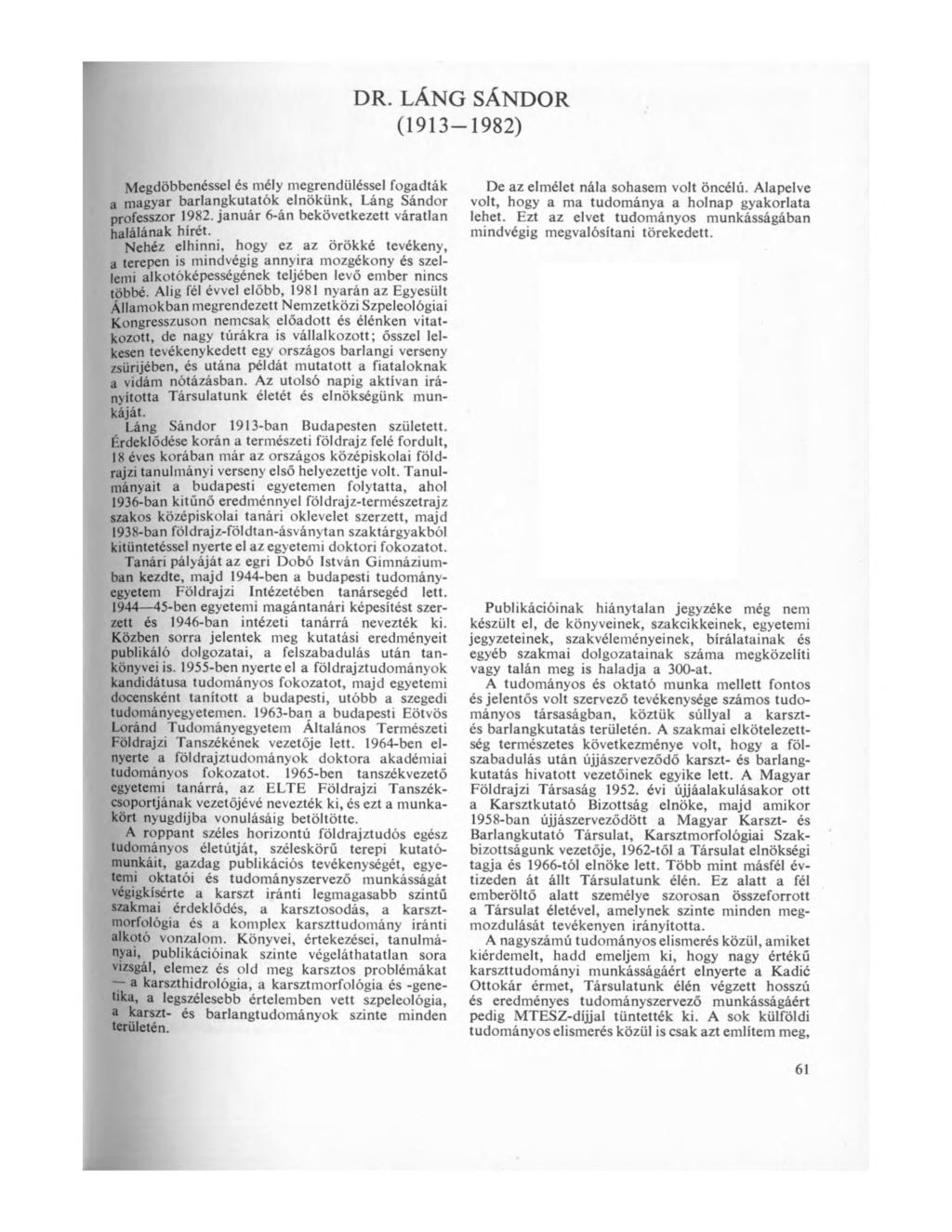 DR. LÁNG SÁNDOR (1913-1982) Megdöbbenéssel és mély megrendüléssel fogadták a magyar barlangkutatók elnökünk, Láng Sándor professzor 1982. január 6-án bekövetkezett váratlan halálának hírét.