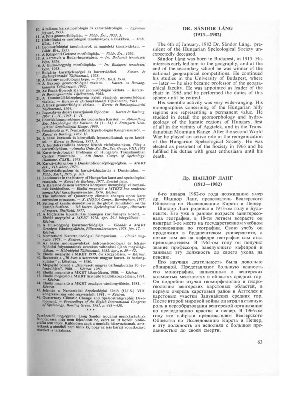 10- Általános karsztmorfológia és karszthidrológia. Egyetemi jegyzet* 1953. II. A Pilis geomorfológiája. Földr. Ért., 1953. 3. 12* Hidrológiai és morfológiai tanulmányok a Bükkben. Hidr. 'K özi.